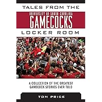 Tales from the University of South Carolina Gamecocks Locker Room: A Collection of the Greatest Gamecock Stories Ever Told (Tales from the Team) Tales from the University of South Carolina Gamecocks Locker Room: A Collection of the Greatest Gamecock Stories Ever Told (Tales from the Team) Kindle Hardcover