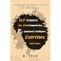 ASSERTIVE COMMUNICATION FOR BLACK WOMEN: NLP Techniques, Non-Verbal Communication, Emotional Intelligence, Exercises and More! (Self Care for Black WOMEN) ASSERTIVE COMMUNICATION FOR BLACK WOMEN: NLP Techniques, Non-Verbal Communication, Emotional Intelligence, Exercises and More! (Self Care for Black WOMEN) Kindle Paperback Hardcover
