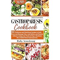 Gastroparesis Cookbook: 100+ Delicious and Nutritious Recipes to help Treat and Manage Pain, Acid Reflux and Nausea without Losing your Taste.Living a Healthier life free from Gastroparesis. Gastroparesis Cookbook: 100+ Delicious and Nutritious Recipes to help Treat and Manage Pain, Acid Reflux and Nausea without Losing your Taste.Living a Healthier life free from Gastroparesis. Kindle Paperback