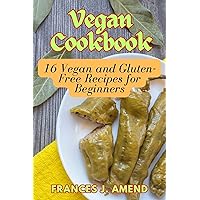 Vegan Cookbook: 16 Vegan and Gluten-Free Recipes for Beginners Vegan Cookbook: 16 Vegan and Gluten-Free Recipes for Beginners Kindle Paperback