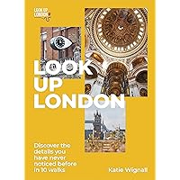 Look Up London: Discover the details you have never noticed before in 10 walks Look Up London: Discover the details you have never noticed before in 10 walks Kindle Paperback