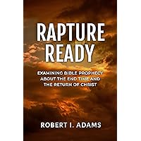RAPTURE READY: Examining Bible Prophecy about the End Time and the Return of Christ