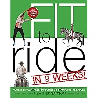 Fit to Ride in 9 Weeks!: The Ultimate Exercise Plan: Achieve Straightness, Suppleness, and Stamina In the Saddle Fit to Ride in 9 Weeks!: The Ultimate Exercise Plan: Achieve Straightness, Suppleness, and Stamina In the Saddle Kindle Paperback