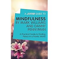 A Joosr Guide to… Mindfulness by Mark Williams and Danny Penman: A Practical Guide to Finding Peace in a Frantic World A Joosr Guide to… Mindfulness by Mark Williams and Danny Penman: A Practical Guide to Finding Peace in a Frantic World Kindle