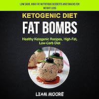 Ketogenic Diet: Fat Bombs: Healthy Ketogenic Recipes, High Fat, Low Carb Diet: Low Carb, High Fat Nutritious Desserts and Snacks for Weight Loss Ketogenic Diet: Fat Bombs: Healthy Ketogenic Recipes, High Fat, Low Carb Diet: Low Carb, High Fat Nutritious Desserts and Snacks for Weight Loss Kindle Audible Audiobook Paperback