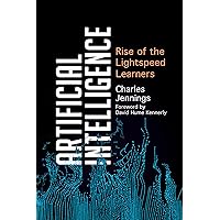 Artificial Intelligence: Rise of the Lightspeed Learners Artificial Intelligence: Rise of the Lightspeed Learners Kindle Hardcover Paperback