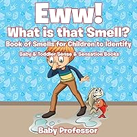 Eww! What is that Smell? Book of Smells for Children to Identify - Baby & Toddler Sense & Sensation Books Eww! What is that Smell? Book of Smells for Children to Identify - Baby & Toddler Sense & Sensation Books Paperback Kindle