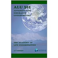 ALU 301: Advanced Life Insurance Underwriting ALU 301: Advanced Life Insurance Underwriting Kindle Paperback