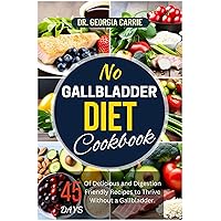 NO GALLBLADDER DIET COOKBOOK : 45 Days of Delicious and Digestion-Friendly Recipes to Thrive Without a Gallbladder NO GALLBLADDER DIET COOKBOOK : 45 Days of Delicious and Digestion-Friendly Recipes to Thrive Without a Gallbladder Kindle Paperback