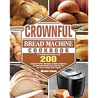 CROWNFUL Bread Machine Cookbook: A Foolproof Guide with 200 Easy-to-Follow Recipes to Make Delicious Homemade Bread and Cook for Fun for Your Family and Friends CROWNFUL Bread Machine Cookbook: A Foolproof Guide with 200 Easy-to-Follow Recipes to Make Delicious Homemade Bread and Cook for Fun for Your Family and Friends Paperback Hardcover