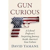 Gun Curious: A Liberal Professor's Surprising Journey Inside America's Gun Culture Gun Curious: A Liberal Professor's Surprising Journey Inside America's Gun Culture Paperback Kindle