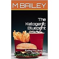 The Ketogenic Blueprint: Fueling Your Body for Optimal Health The Ketogenic Blueprint: Fueling Your Body for Optimal Health Kindle Hardcover Paperback