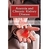 Anemia and Chronic Kidney Disease: Signs, Symptoms, and Treatment for Anemia in Kidney Failure (Renal Diet HQ IQ Pre Dialysis Living Book 11) Anemia and Chronic Kidney Disease: Signs, Symptoms, and Treatment for Anemia in Kidney Failure (Renal Diet HQ IQ Pre Dialysis Living Book 11) Kindle Paperback