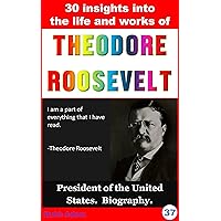 Theodore Roosevelt: 30 Insights into the life and work of Theodore Roosevelt (biography, who was..?, president of America, Theodore Roosevelt for kids)