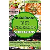 NO GALLBLADDER DIET COOKBOOK FOR VEGETARIANS : Updated Ultimate Guide to Delicious No Meat Recipes for Complete Wellness and Health after Gallbladder Removal Surgery NO GALLBLADDER DIET COOKBOOK FOR VEGETARIANS : Updated Ultimate Guide to Delicious No Meat Recipes for Complete Wellness and Health after Gallbladder Removal Surgery Kindle Hardcover Paperback