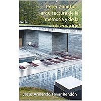 Peter Zumthor: arquitectura de la memoria y de la observación (Spanish Edition)