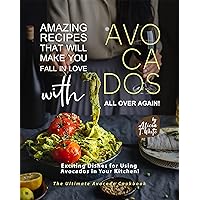 Amazing Recipes That Will Make You Fall in Love with Avocados All Over Again!: Exciting Dishes for Using Avocados in Your Kitchen! (The Ultimate Avocado Cookbook) Amazing Recipes That Will Make You Fall in Love with Avocados All Over Again!: Exciting Dishes for Using Avocados in Your Kitchen! (The Ultimate Avocado Cookbook) Kindle Paperback