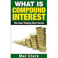 What is Compound Interest?: The Clear Thinking Short Version (Thinking About Investing Book 1) What is Compound Interest?: The Clear Thinking Short Version (Thinking About Investing Book 1) Kindle