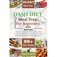 Dash Diet Meal Prep for Beginners : 99+ Delicious, Easy and Swift Low Sodium/Fat Recipes For Weight Loss, Reducing Your Blood Pressure and Living a Healthy /Hearty Life. A Bonus Meal Plan Inside Dash Diet Meal Prep for Beginners : 99+ Delicious, Easy and Swift Low Sodium/Fat Recipes For Weight Loss, Reducing Your Blood Pressure and Living a Healthy /Hearty Life. A Bonus Meal Plan Inside Kindle Paperback