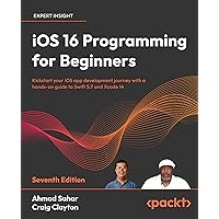 iOS 16 Programming for Beginners: Kickstart your iOS app development journey with a hands-on guide to Swift 5.7 and Xcode 14, 7th Edition iOS 16 Programming for Beginners: Kickstart your iOS app development journey with a hands-on guide to Swift 5.7 and Xcode 14, 7th Edition Kindle Paperback