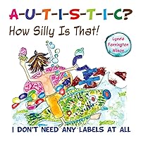 Autistic? How Silly is That!: I Don't Need Any Labels at All Autistic? How Silly is That!: I Don't Need Any Labels at All Paperback