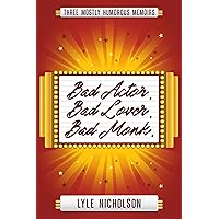 Bad Actor, Bad Lover, Bad Monk.: Three mostly humorous Memoirs.