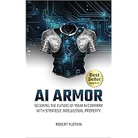 AI Armor: Securing the Future of Your AI Company With Strategic Intellectual Property AI Armor: Securing the Future of Your AI Company With Strategic Intellectual Property Kindle Paperback Hardcover