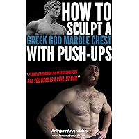 How to sculpt a Greek God Marble Chest with Push-ups (Bodyweight Bodybuilding Tips Book 1) How to sculpt a Greek God Marble Chest with Push-ups (Bodyweight Bodybuilding Tips Book 1) Kindle