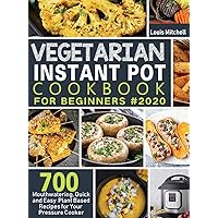 Vegetarian Instant Pot Cookbook for Beginners #2020: 700 Mouthwatering, Quick and Easy Plant Based Recipes for Your Pressure Cooker Vegetarian Instant Pot Cookbook for Beginners #2020: 700 Mouthwatering, Quick and Easy Plant Based Recipes for Your Pressure Cooker Hardcover Paperback