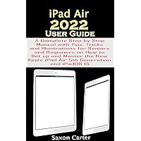iPAD AIR 2022 User Guide: A Complete Step by Step Manual with Tips, Tricks and Illustrations for Seniors and Beginners on How to Set up and Master the New Apple iPad Air 5th Generation and iPadOS 15 iPAD AIR 2022 User Guide: A Complete Step by Step Manual with Tips, Tricks and Illustrations for Seniors and Beginners on How to Set up and Master the New Apple iPad Air 5th Generation and iPadOS 15 Kindle Hardcover Paperback
