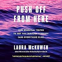 Push Off from Here: Nine Essential Truths to Get You Through Sobriety (and Everything Else) Push Off from Here: Nine Essential Truths to Get You Through Sobriety (and Everything Else) Audible Audiobook Paperback Kindle Hardcover