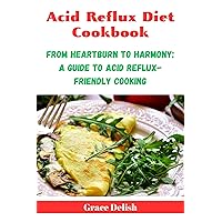 Acid Reflux Diet Cookbook: Nourishing Recipes for Digestive Health: From Heartburn to Harmony: A Guide to Acid Reflux-friendly Cooking (Grace Delish Cookbooks) Acid Reflux Diet Cookbook: Nourishing Recipes for Digestive Health: From Heartburn to Harmony: A Guide to Acid Reflux-friendly Cooking (Grace Delish Cookbooks) Kindle Paperback
