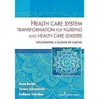 Health Care System Transformation for Nursing and Health Care Leaders: Implementing a Culture of Caring Health Care System Transformation for Nursing and Health Care Leaders: Implementing a Culture of Caring Paperback Kindle Mass Market Paperback