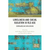 Loneliness and Social Isolation in Old Age: Correlates and Implications (Aging and Mental Health Research) Loneliness and Social Isolation in Old Age: Correlates and Implications (Aging and Mental Health Research) Kindle Hardcover