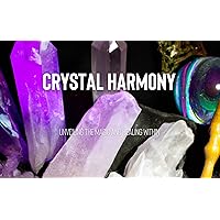 Crystal Harmony: Unveiling the Magic and Healing Within Crystal Harmony: Unveiling the Magic and Healing Within Kindle Paperback