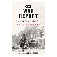War Report: From D-Day to Berlin, as it happened War Report: From D-Day to Berlin, as it happened Kindle Hardcover Paperback