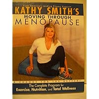 Kathy Smith's Moving Through Menopause, The Complete Program for Excercise, Nutrition, and Total Wel Kathy Smith's Moving Through Menopause, The Complete Program for Excercise, Nutrition, and Total Wel Hardcover Paperback
