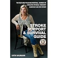 Stroke Support and Survival Guide: The Self Help Plan & Personal Journey of a Holistic Physical Therapist Assistant and Her Father Stroke Support and Survival Guide: The Self Help Plan & Personal Journey of a Holistic Physical Therapist Assistant and Her Father Kindle Paperback