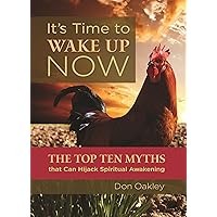 It's Time to Wake Up Now: The Top Ten Myths that Can Hijack Spiritual Awakening It's Time to Wake Up Now: The Top Ten Myths that Can Hijack Spiritual Awakening Kindle Audible Audiobook Paperback