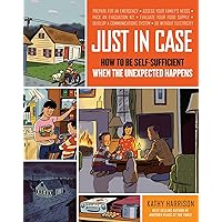 Just in Case: How to be Self-Sufficient when the Unexpected Happens Just in Case: How to be Self-Sufficient when the Unexpected Happens Paperback Kindle Hardcover