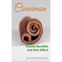 Cinnamon: Health Benefits and Side Effects Cinnamon: Health Benefits and Side Effects Kindle