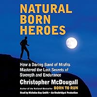 Natural Born Heroes: How a Daring Band of Misfits Mastered the Lost Secrets of Strength and Endurance Natural Born Heroes: How a Daring Band of Misfits Mastered the Lost Secrets of Strength and Endurance Audible Audiobook Paperback Kindle Hardcover Audio CD