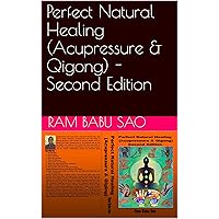 Perfect Natural Healing (Acupressure & Qigong) - Second Edition: Acupressure Points to heal the diseases Perfect Natural Healing (Acupressure & Qigong) - Second Edition: Acupressure Points to heal the diseases Kindle