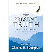 The Present Truth [Annotated, Updated]: A Collection of Sermons Preached at the Metropolitan Tabernacle
