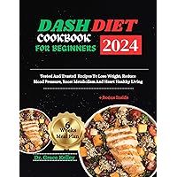 DASH DIET COOKBOOK FOR BEGINNERS 2024: Tested And Trusted Recipes To Lose Weight, Reduce Blood Pressure, Boost Metabolism And Heart Healthy Living DASH DIET COOKBOOK FOR BEGINNERS 2024: Tested And Trusted Recipes To Lose Weight, Reduce Blood Pressure, Boost Metabolism And Heart Healthy Living Kindle Paperback