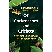 Of Cockroaches and Crickets: Learning to Love Creatures That Skitter and Jump Of Cockroaches and Crickets: Learning to Love Creatures That Skitter and Jump Hardcover Audible Audiobook Kindle Audio CD