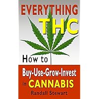 Everything THC: How to Buy-Use-Grow-Invest in Cannabis Everything THC: How to Buy-Use-Grow-Invest in Cannabis Kindle Paperback