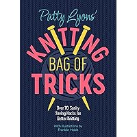 Patty Lyons' Knitting Bag of Tricks: Over 70 sanity saving hacks for better knitting Patty Lyons' Knitting Bag of Tricks: Over 70 sanity saving hacks for better knitting Paperback Kindle