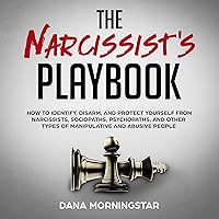 The Narcissist's Playbook: How to Identify, Disarm, and Protect Yourself from Narcissists, Sociopaths, Psychopaths, and Other Types of Manipulative and Abusive People The Narcissist's Playbook: How to Identify, Disarm, and Protect Yourself from Narcissists, Sociopaths, Psychopaths, and Other Types of Manipulative and Abusive People Audible Audiobook Kindle Paperback Hardcover