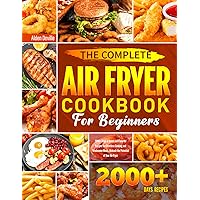 The Complete Air Fryer Cookbook for Beginners: 2000+ Days of Quick and Flavorful Recipes for Effortless Cooking and Wholesome Meals, Unleash the Potential of Your Air Fryer The Complete Air Fryer Cookbook for Beginners: 2000+ Days of Quick and Flavorful Recipes for Effortless Cooking and Wholesome Meals, Unleash the Potential of Your Air Fryer Paperback Kindle